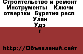 Строительство и ремонт Инструменты - Ключи,отвертки. Бурятия респ.,Улан-Удэ г.